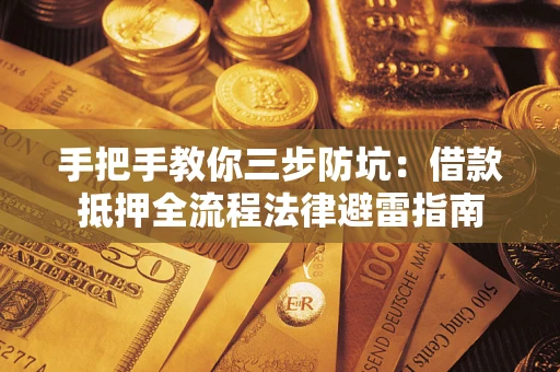武汉手把手教你三步防坑：借款抵押全流程法律避雷指南