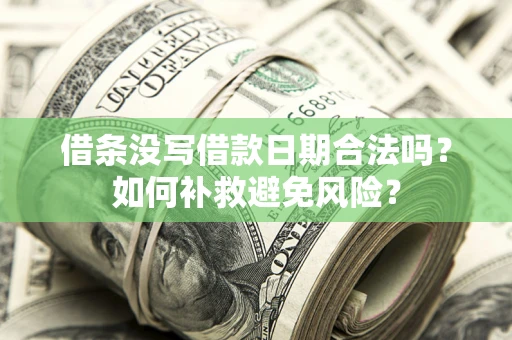 武汉借条没写借款日期合法吗？如何补救避免风险？