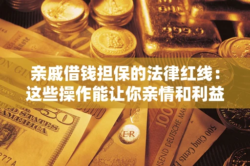 武汉亲戚借钱担保的法律红线：这些操作能让你亲情和利益两不误