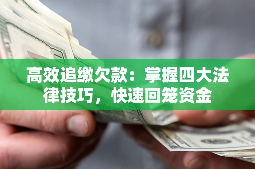 武汉高效追缴欠款：掌握四大法律技巧，快速回笼资金