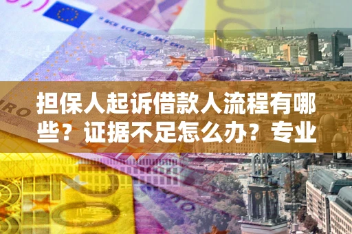 武汉担保人起诉借款人流程有哪些？证据不足怎么办？专业律师解答