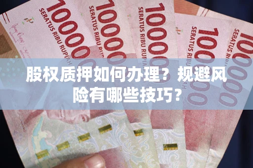 武汉股权质押如何办理？规避风险有哪些技巧？