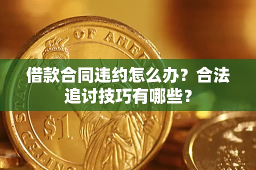 武汉借款合同违约怎么办？合法追讨技巧有哪些？