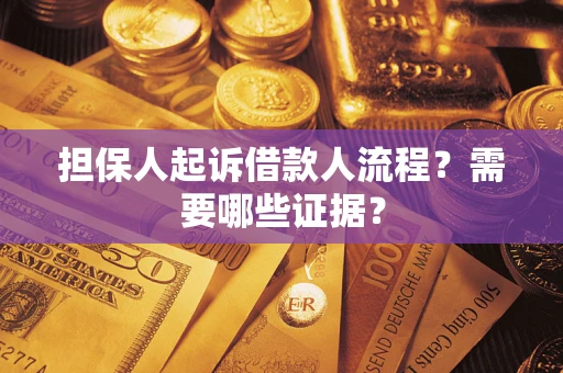 武汉担保人起诉借款人流程?需要哪些证据? 武汉担保人起诉借款人流程?需要哪些证据?