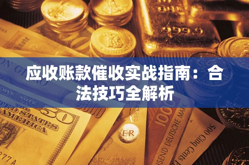 武汉应收账款催收实战指南：合法技巧全解析