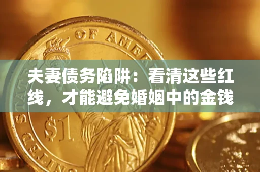 武汉夫妻债务陷阱：看清这些红线，才能避免婚姻中的金钱危机
