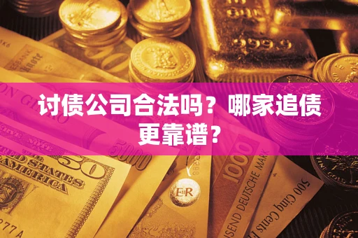 武汉讨债公司合法吗？哪家追债更靠谱？