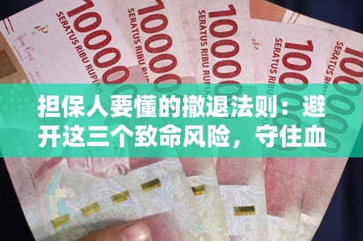 武汉担保人要懂的撤退法则：避开这三个致命风险，守住血汗钱