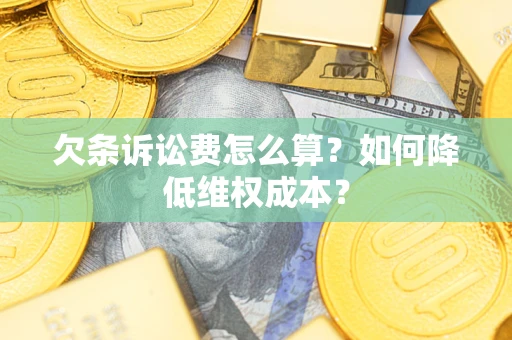 武汉欠条诉讼费怎么算？如何降低维权成本？