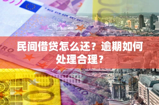 武汉民间借贷怎么还？逾期如何处理合理？