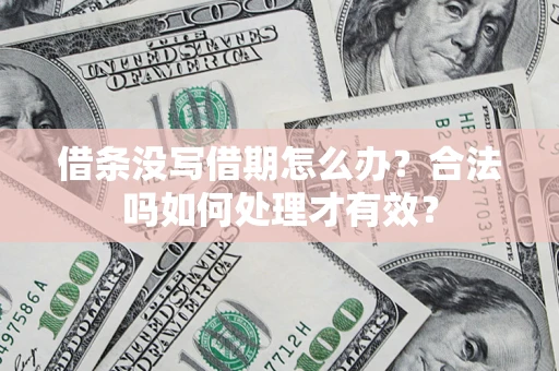 武汉借条没写借期怎么办？合法吗如何处理才有效？