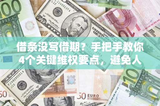 武汉借条没写借期？手把手教你4个关键维权要点，避免人财两空
