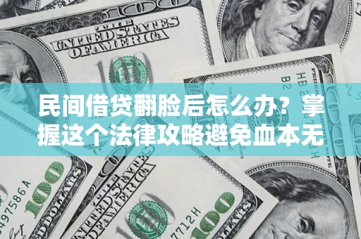 武汉民间借贷翻脸后怎么办？掌握这个法律攻略避免血本无归