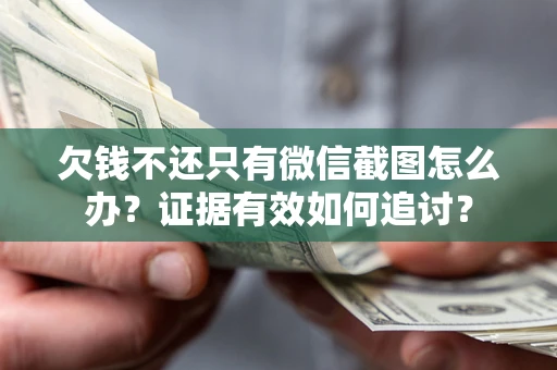 武汉欠钱不还只有微信截图怎么办？证据有效如何追讨？