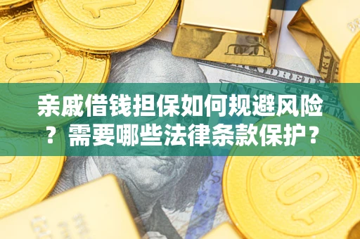武汉亲戚借钱担保如何规避风险？需要哪些法律条款保护？