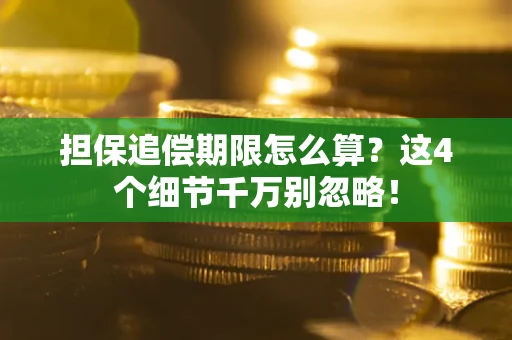 武汉担保追偿期限怎么算?这4个细节千万别忽略! 武汉担保追偿期限怎么算?这4个细节千万别忽略!