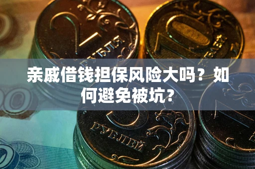武汉亲戚借钱担保风险大吗？如何避免被坑？